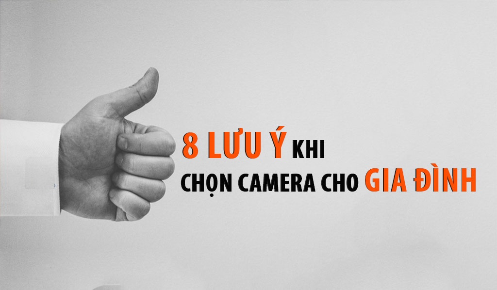 8 vấn đề đặc biệt lưu ý khi chọn và lắp đặt camera cho gia đình